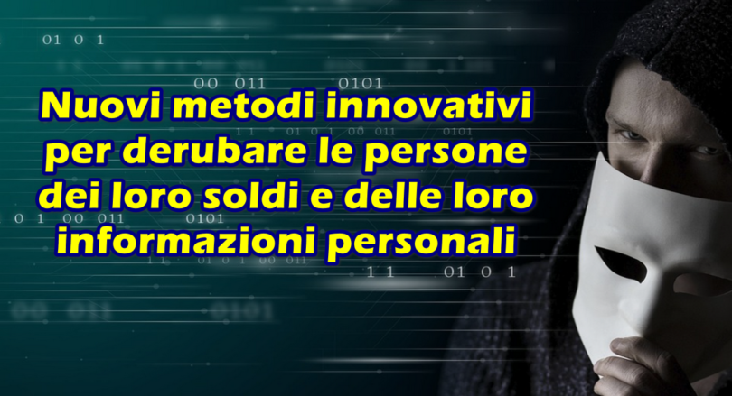 Nuovi metodi innovativi per derubare le persone dei loro soldi e delle loro informazioni personali