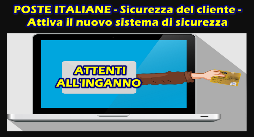 POSTE ITALIANE – Sicurezza del cliente – Attiva il nuovo sistema di sicurezza – ATTENTI ALL’INGANNO