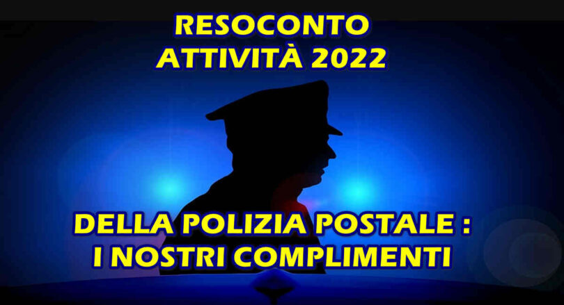 RESOCONTO ATTIVITÀ 2022 DELLA POLIZIA POSTALE : I NOSTRI COMPLIMENTI