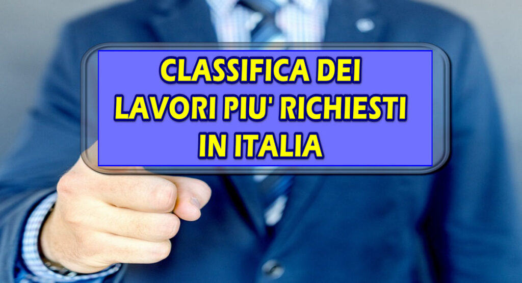 CLASSIFICA DEI LAVORI PIU’ RICHIESTI IN ITALIA : UTILE GUIDA PER CONSIGLIARE I PIU’ GIOVANI