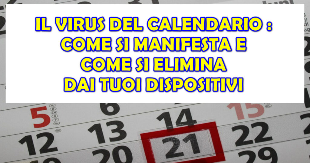 IL VIRUS DEL CALENDARIO : COME SI MANIFESTA E COME SI ELIMINA DAI TUOI DISPOSITIVI