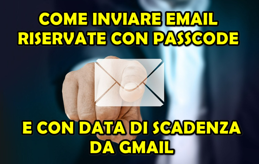 COME INVIARE EMAIL RISERVATE CON PASSCODE E CON DATA DI SCADENZA DA GMAIL