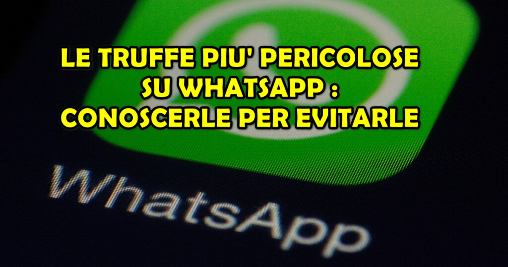 LE TRUFFE PIU' PERICOLOSE SU WHATSAPP : CONOSCERLE PER EVITARLE