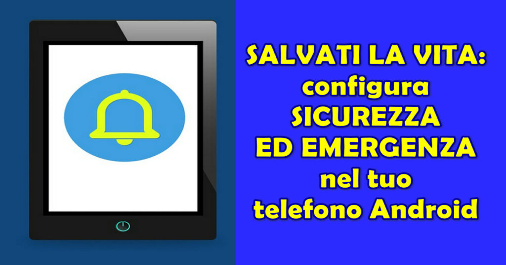 SALVATI LA VITA : configura SICUREZZA ED EMERGENZA nel tuo telefono Android