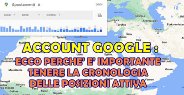 ACCOUNT GOOGLE : ECCO PERCHE' E' IMPORTANTE TENERE LA CRONOLOGIA DELLE POSIZIONI ATTIVA