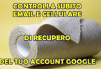 CONTROLLA SUBITO EMAIL E CELLULARE DI RECUPERO DEL TUO ACCOUNT GOOGLE