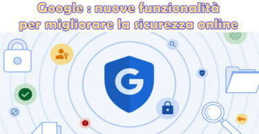 Google : nuove funzionalità e aggiornamenti per migliorare la sicurezza online