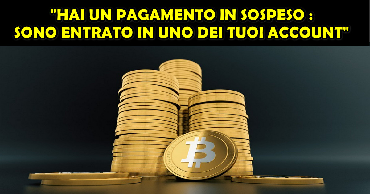 TRUFFA EMAIL : "HAI UN PAGAMENTO IN SOSPESO - SONO ENTRATO IN UNO DEI TUOI ACCOUNT"