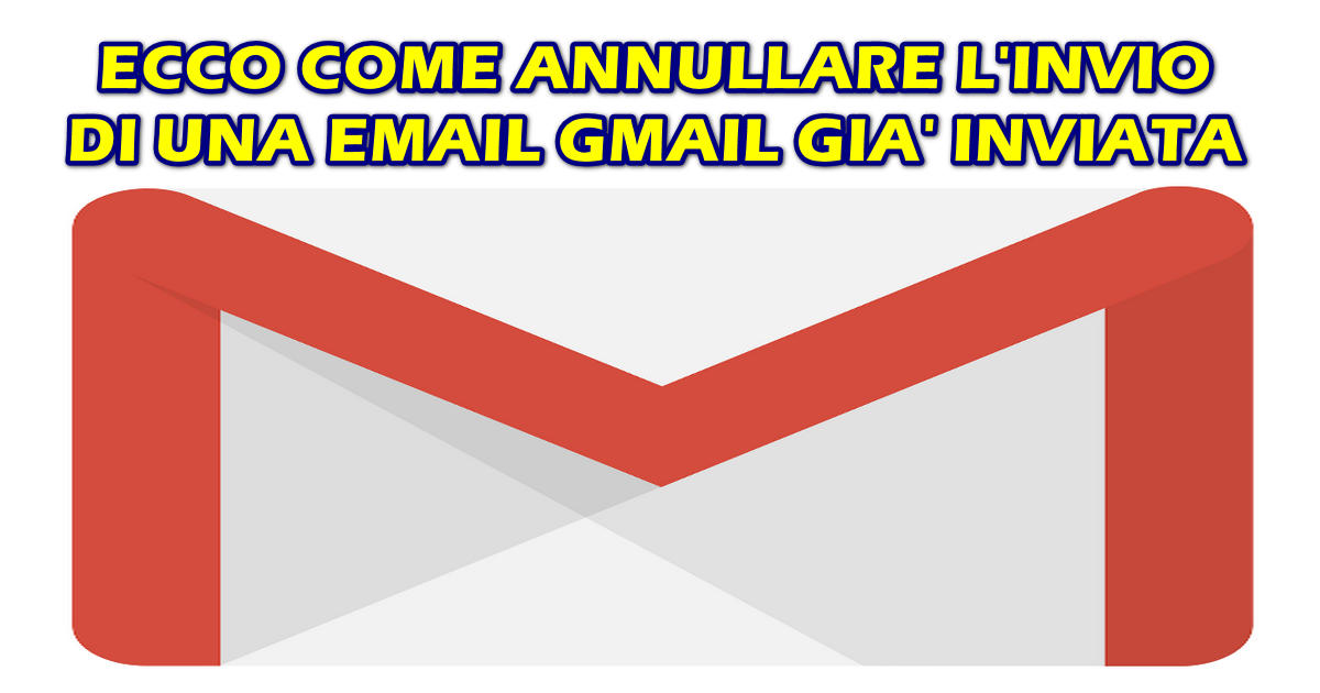 ECCO COME ANNULLARE L'INVIO DI UNA EMAIL GMAIL GIA' INVIATA