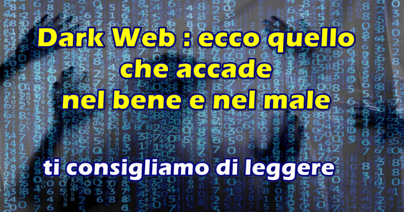 Dark Web ecco quello che accade nel bene e nel male : ti consigliamo di leggere