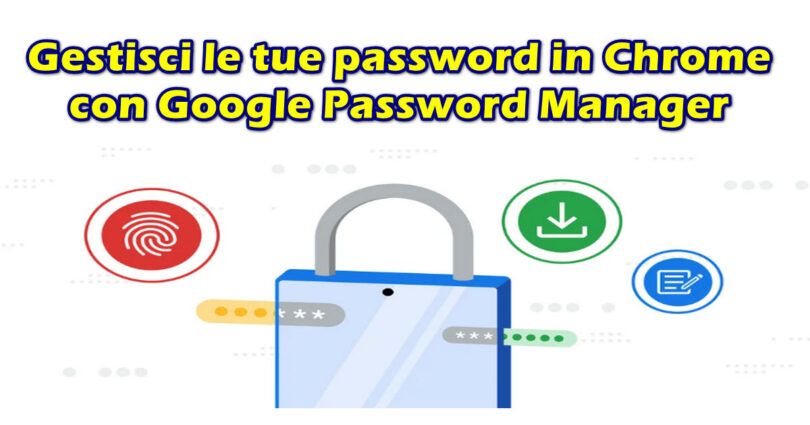 5 nuove funzionalità per gestire facilmente le tue password in Chrome con Google Password Manager