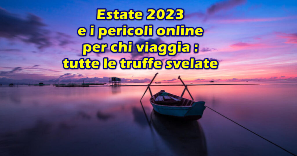 Estate 2023 e i pericoli online per chi viaggia : tutte le truffe svelate