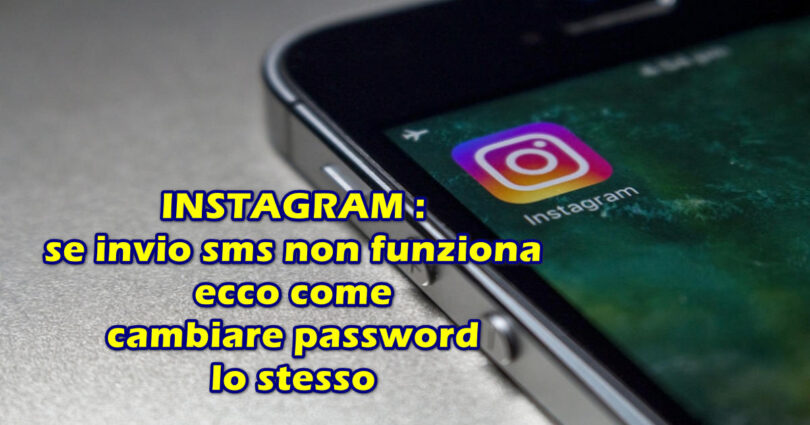 INSTAGRAM : se invio sms non funziona ecco come cambiare password lo stesso