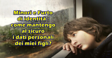 Minori e Furto di identità : come mantengo al sicuro i dati personali dei miei figli?