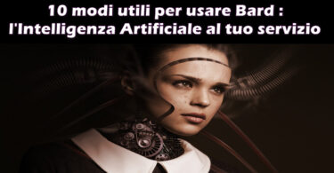 10 modi utili per usare Bard : l'Intelligenza Artificiale al tuo servizio