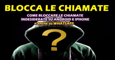 COME BLOCCARE LE CHIAMATE INDESIDERATE su ANDROID e IPHONE ed anche su WHATSAPP