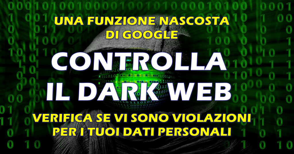 google controlla il dark web GOOGLE CONTROLLA IL DARK WEB : VERIFICA SE VI SONO VIOLAZIONI PER I TUOI DATI PERSONALI