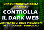 GOOGLE CONTROLLA IL DARK WEB : VERIFICA SE VI SONO VIOLAZIONI PER I TUOI DATI PERSONALI