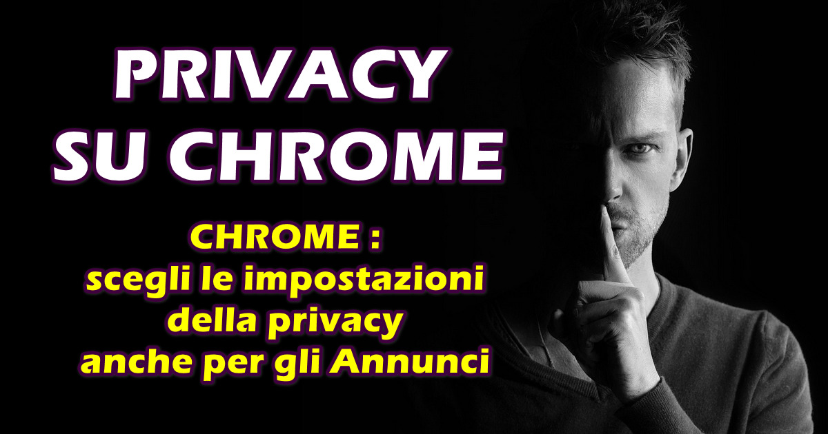 CHROME : scegli le impostazioni della privacy anche per gli Annunci