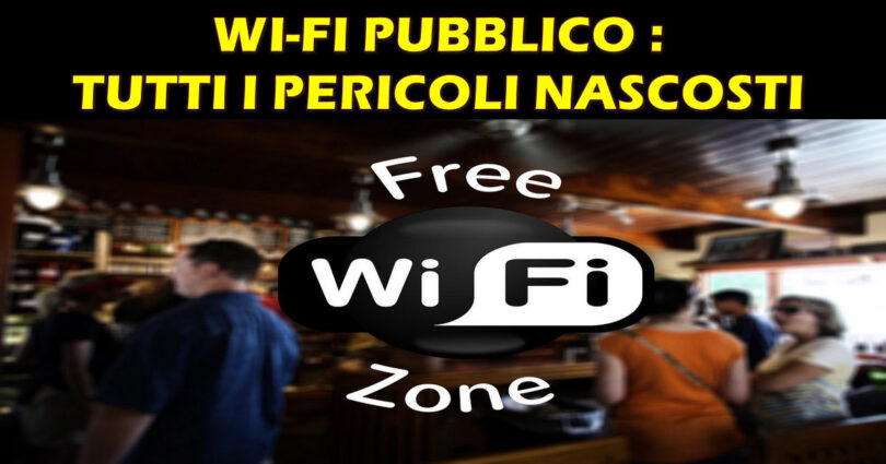 WI-FI PUBBLICO : TUTTI I PERICOLI NASCOSTI SE LO UTILIZZI ANCHE TU