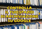 CONTROLLA IL TUO SPAZIO DI ARCHIVIAZIONE SU GOOGLE