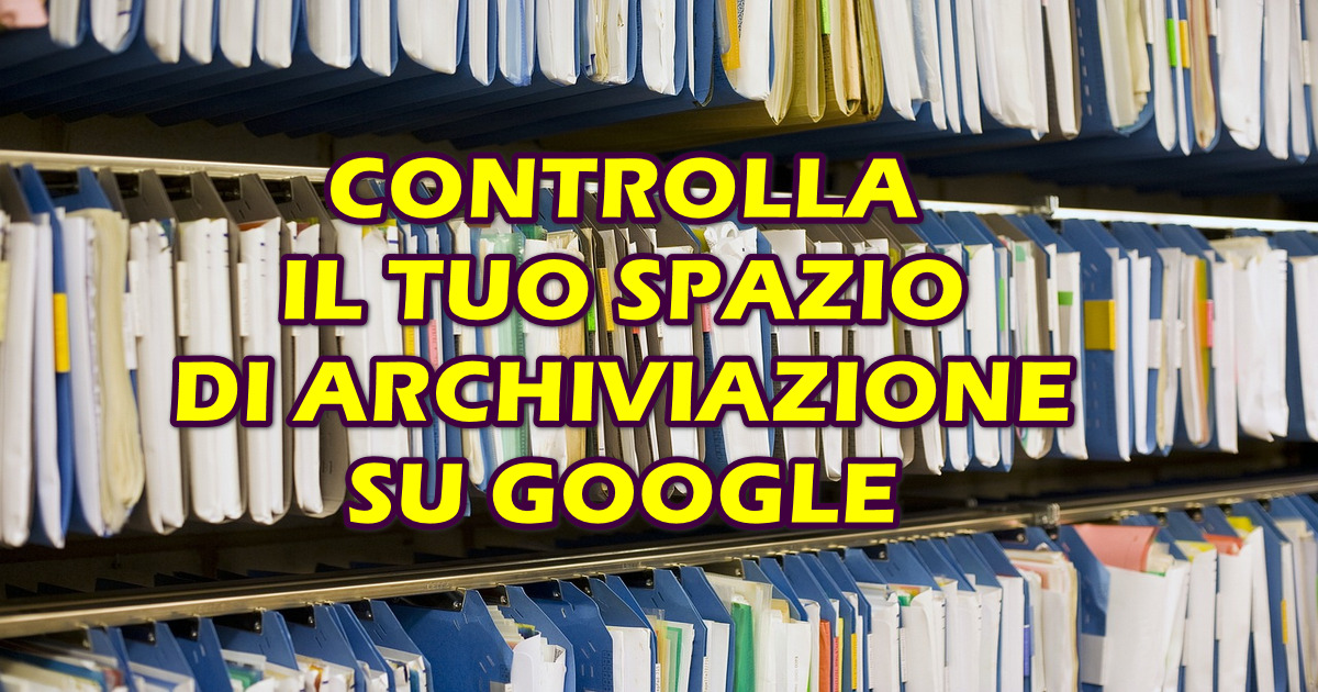 CONTROLLA IL TUO SPAZIO DI ARCHIVIAZIONE SU GOOGLE CONTROLLA IL TUO SPAZIO DI ARCHIVIAZIONE SU GOOGLE