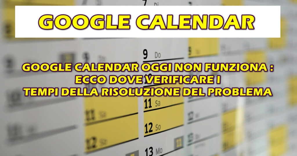 google calendar non funziona GOOGLE CALENDAR OGGI NON FUNZIONA : ECCO DOVE VERIFICARE I TEMPI DELLA RISOLUZIONE DEL PROBLEMA