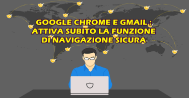 GOOGLE CHROME E GMAIL : ATTIVA SUBITO LA FUNZIONE DI NAVIGAZIONE SICURA