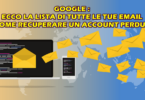 GOOGLE : ECCO LA LISTA DI TUTTE LE TUE EMAIL E COME RECUPERARE UN ACCOUNT PERDUTO