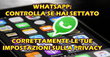 WHATSAPP: CONTROLLA SE HAI SETTATO CORRETTAMENTE LE TUE IMPOSTAZIONI SULLA PRIVACY