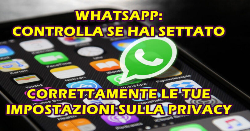 WHATSAPP: CONTROLLA SE HAI SETTATO CORRETTAMENTE LE TUE IMPOSTAZIONI SULLA PRIVACY