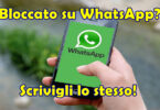 Come scoprire se sei stato bloccato su WhatsApp e come scrivere lo stesso a chi ti ha bloccato