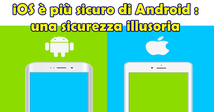 iOS è più sicuro di Android : una sicurezza illusoria