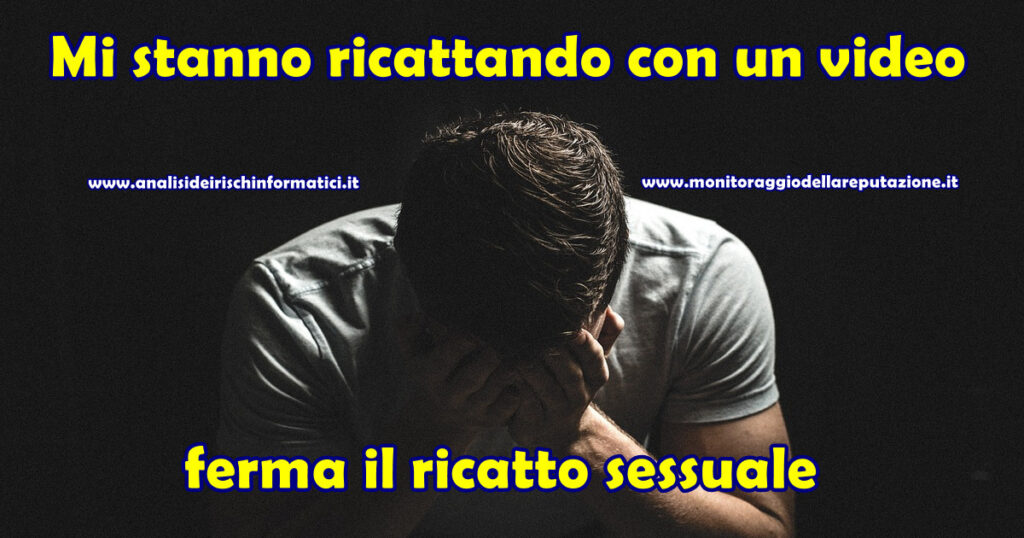 mi stanno ricattando con un video ferma ricatto sessuale Mi stanno ricattando con un video : ferma il ricatto sessuale