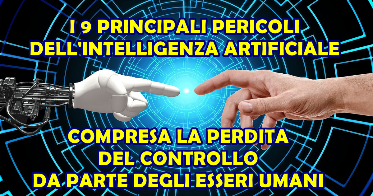 I 9 PRINCIPALI PERICOLI DELL'INTELLIGENZA ARTIFICIALE COMPRESA LA PERDITA DEL CONTROLLO DA PARTE DEGLI ESSERI UMANI