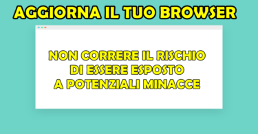 AGGIORNA IL TUO BROWSER : NON CORRERE IL RISCHIO DI ESSERE ESPOSTO A POTENZIALI MINACCE