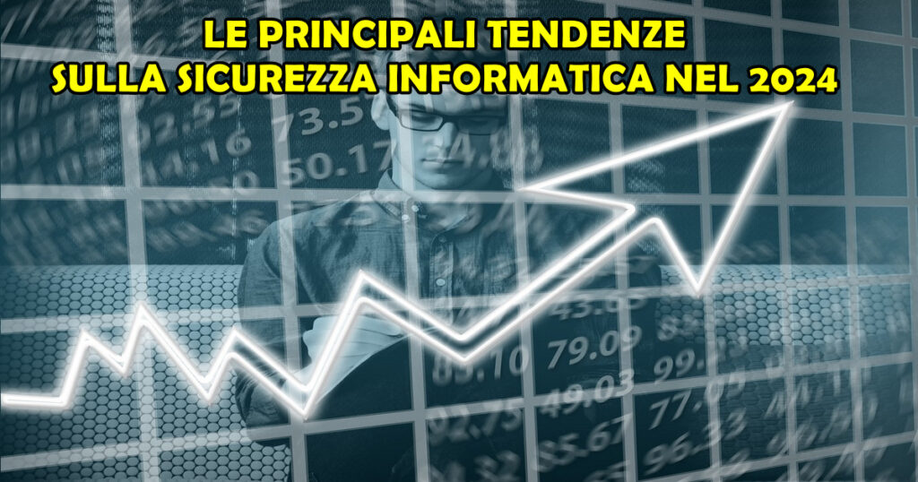 principali tendenze sicurezza informatica 2024 LE PRINCIPALI TENDENZE SULLA SICUREZZA INFORMATICA NEL 2024