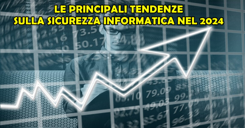 LE PRINCIPALI TENDENZE SULLA SICUREZZA INFORMATICA NEL 2024