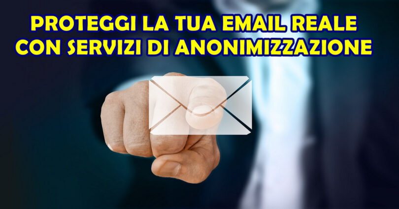 PROTEGGI LA TUA EMAIL REALE CON SERVIZI DI ANONIMIZZAZIONE