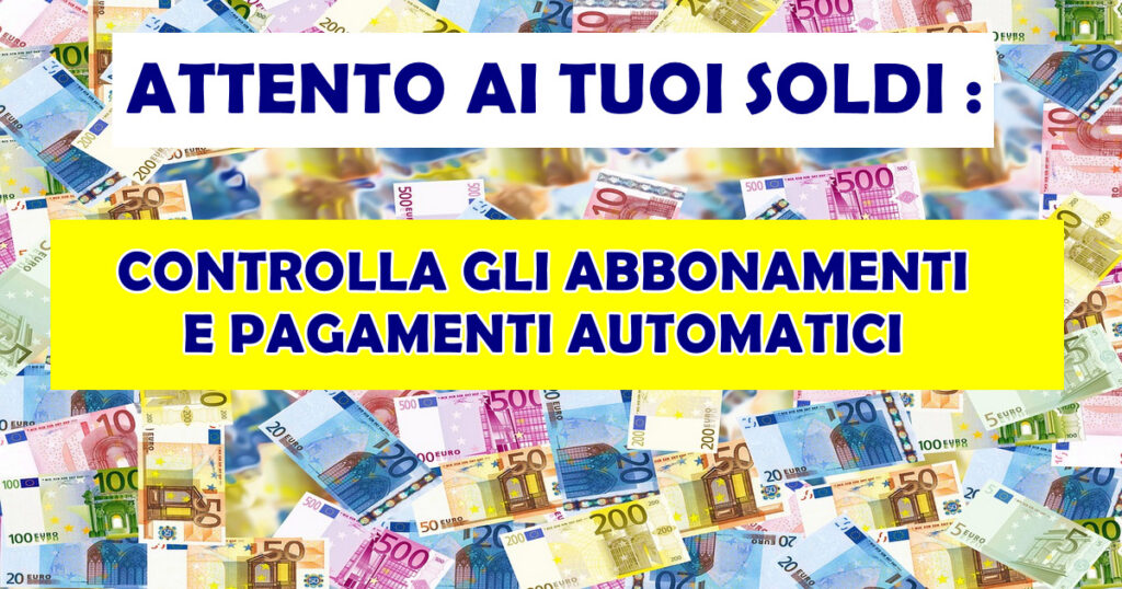 attento ai tuoi soldi abbonamenti automatici ATTENTO AI TUOI SOLDI : CONTROLLA GLI ABBONAMENTI E PAGAMENTI AUTOMATICI ( google, paypal, microsoft, apple, amazon ...)
