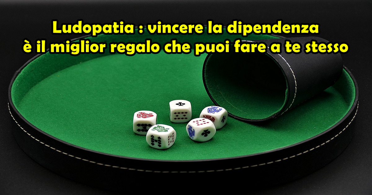 Ludopatia : vincere la dipendenza è il miglior regalo che puoi fare a te stesso