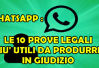 WHATSAPP : LE 10 PROVE LEGALI PIU' UTILI DA PRODURRE IN GIUDIZIO