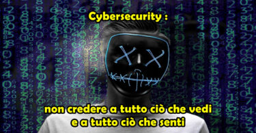 Cybersecurity : non credere a tutto ciò che vedi e a tutto ciò che senti