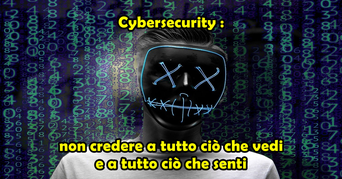 Cybersecurity : non credere a tutto ciò che vedi e a tutto ciò che senti