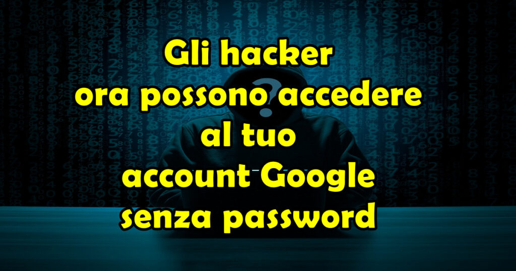 hacker accesso account google senza password Gli hacker ora possono accedere al tuo account Google senza password