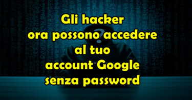 Gli hacker ora possono accedere al tuo account Google senza password