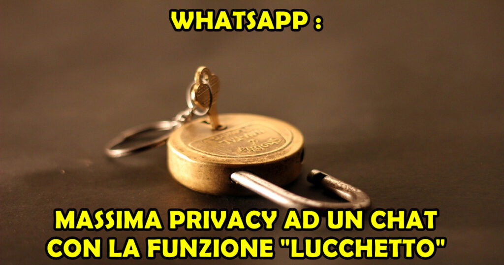 whatsapp funzione lucchetto WHATSAPP : MASSIMA PRIVACY AD UN CHAT CON LA FUNZIONE
