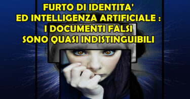 FURTO DI IDENTITA' ED INTELLIGENZA ARTIFICIALE : I DOCUMENTI FALSI SONO QUASI INDISTINGUIBILI