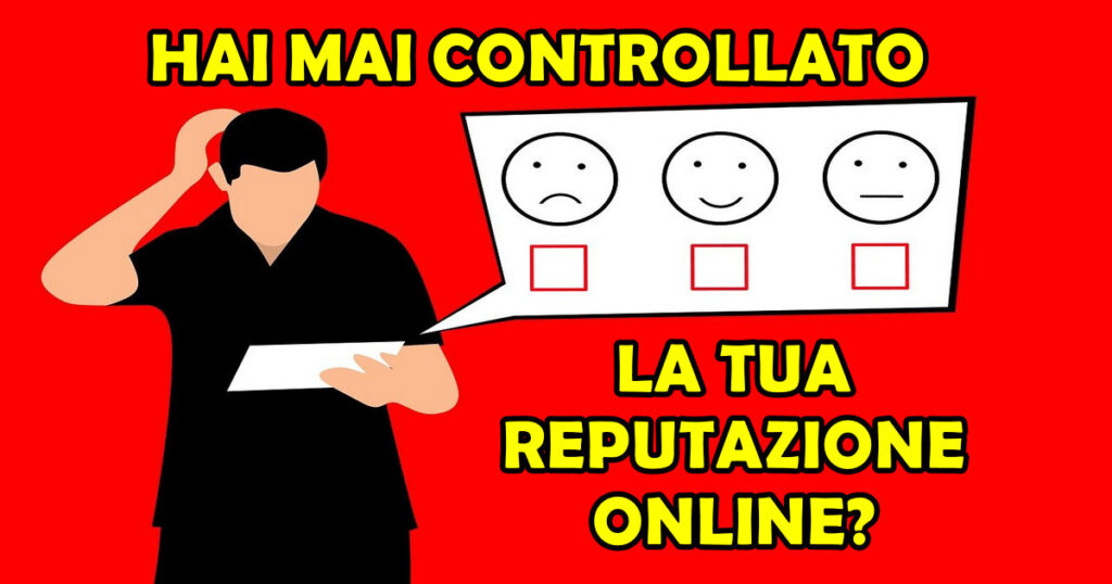 HAI MAI CONTROLLATO LA TUA REPUTAZIONE ONLINE?