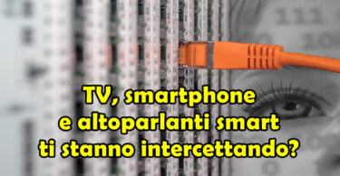 TV, smartphone e altoparlanti smart ti stanno intercettando?